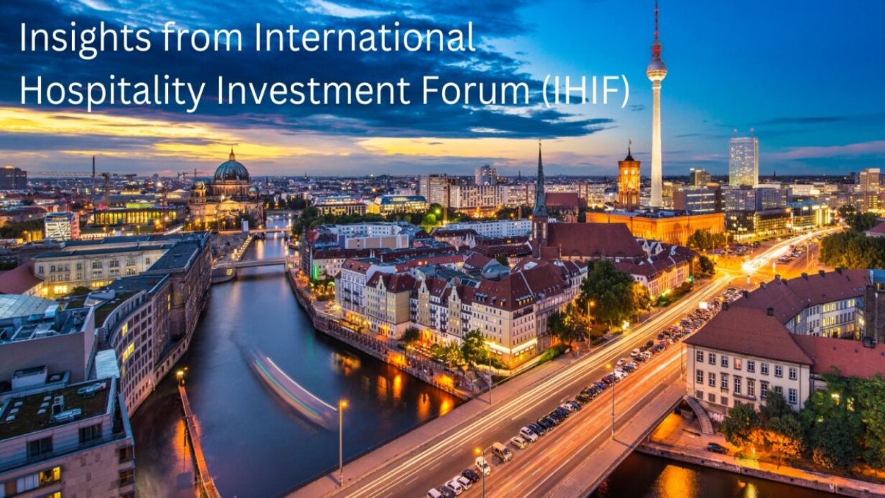 Insights from International Hospitality Investment Forum (IHIF) 2024